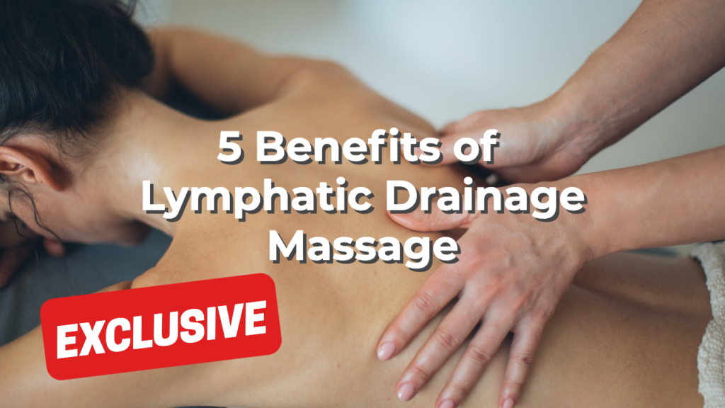 5 Benefits of Lymphatic Drainage Massage